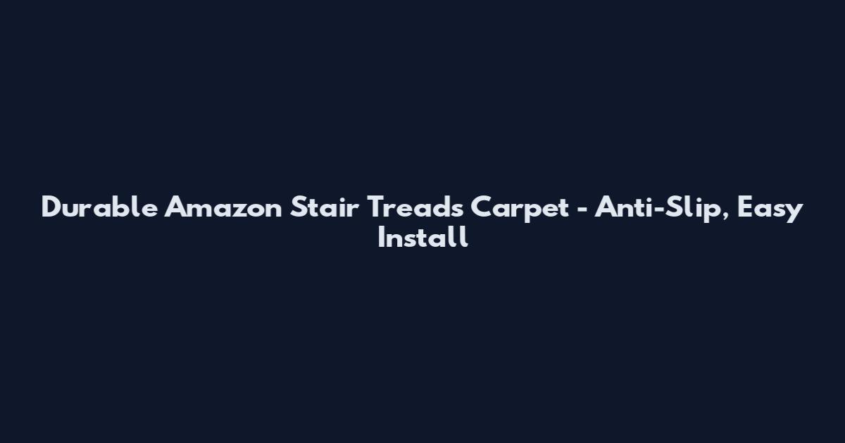 Durable Amazon Stair Treads Carpet - Anti-Slip, Easy Install