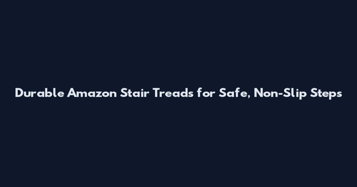 Durable Amazon Stair Treads for Safe, Non-Slip Steps