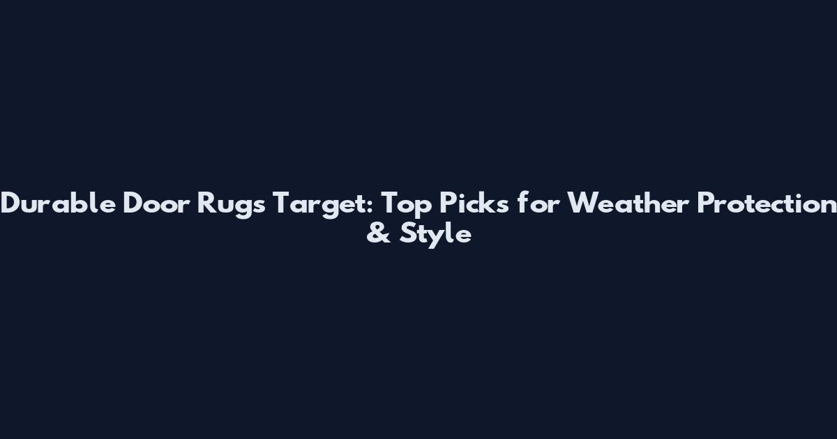 Durable Door Rugs Target: Top Picks for Weather Protection & Style
