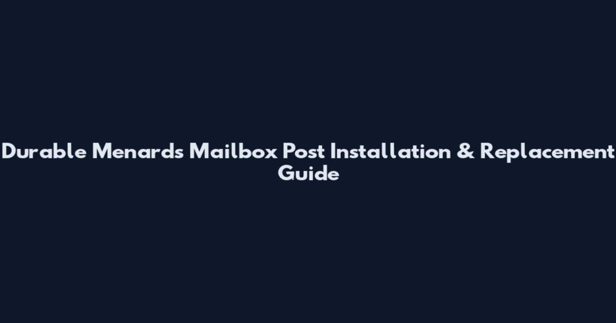 Durable Menards Mailbox Post Installation & Replacement Guide