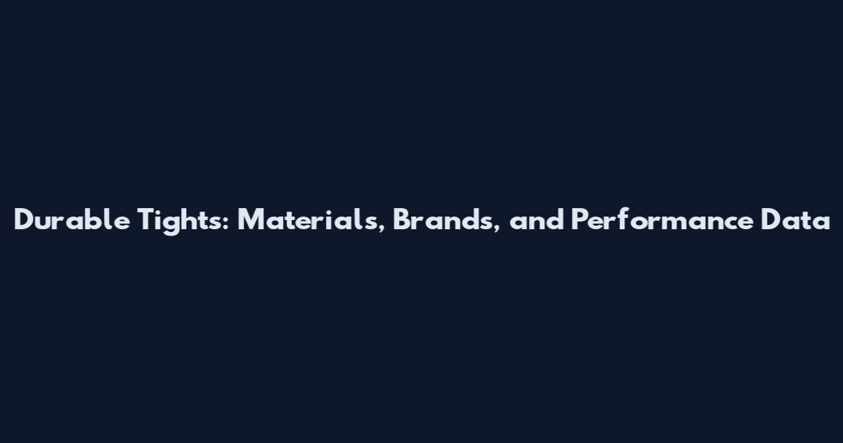Durable Tights: Materials, Brands, and Performance Data