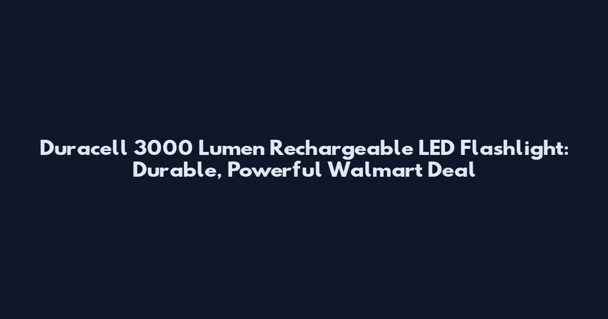 Duracell 3000 Lumen Rechargeable LED Flashlight: Durable, Powerful Walmart Deal