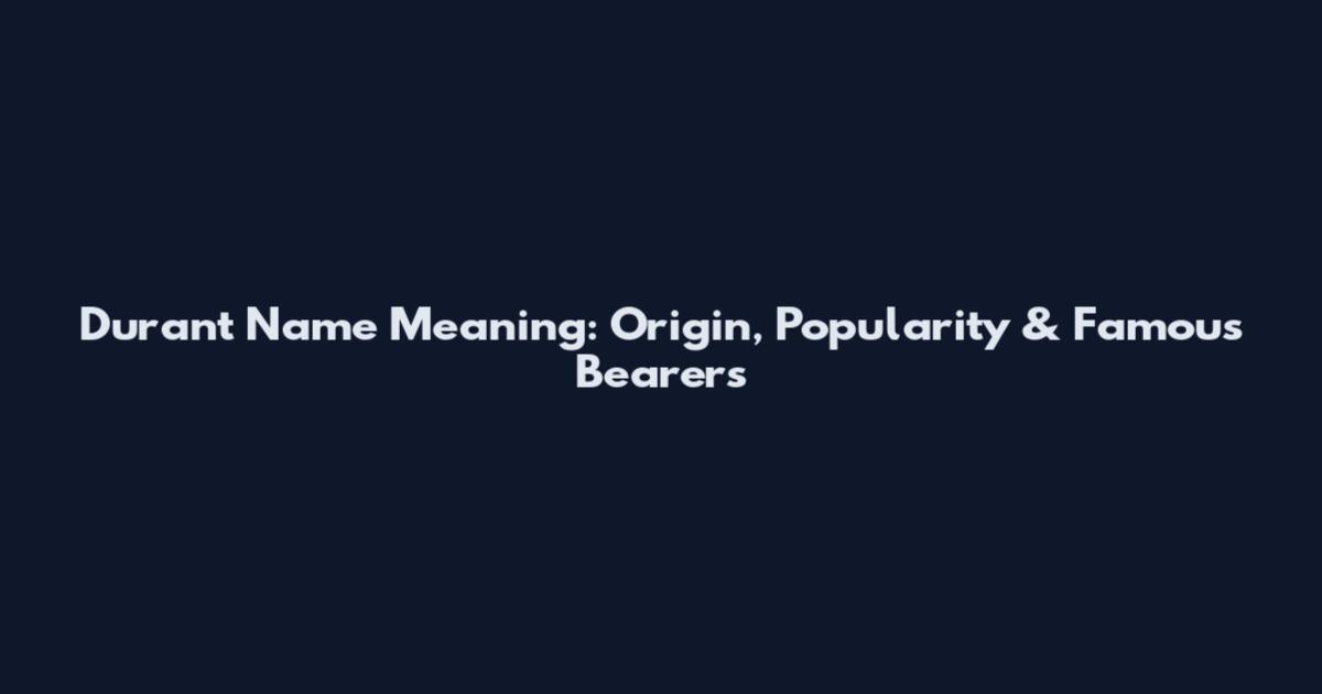 Durant Name Meaning: Origin, Popularity & Famous Bearers