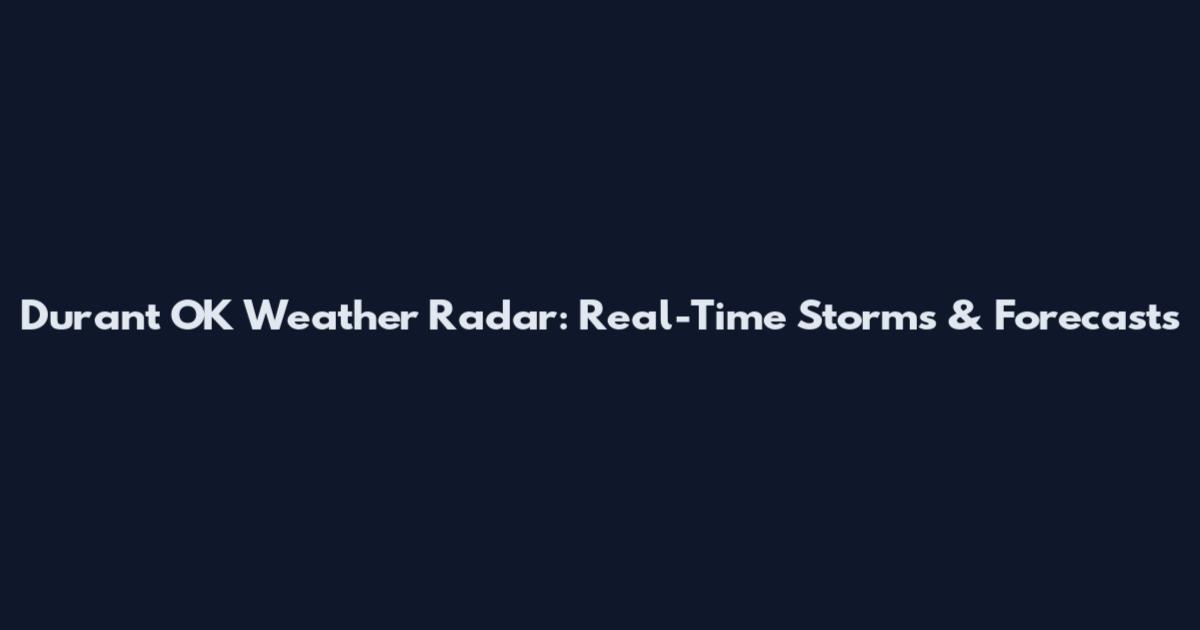 Durant OK Weather Radar: Real-Time Storms & Forecasts
