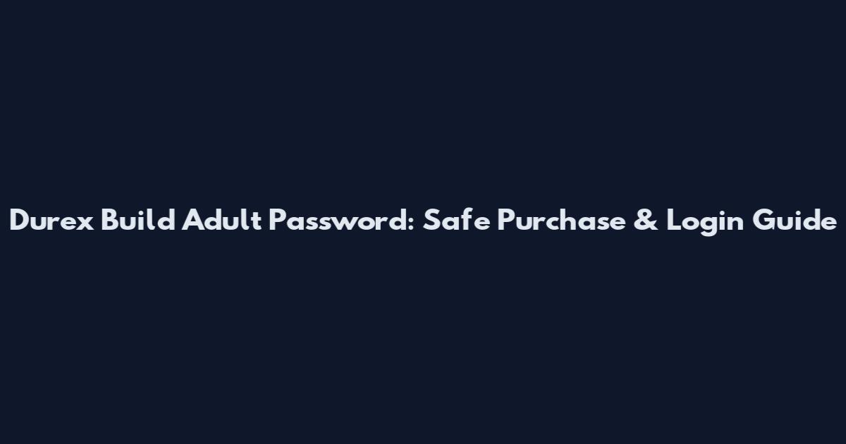 Durex Build Adult Password: Safe Purchase & Login Guide