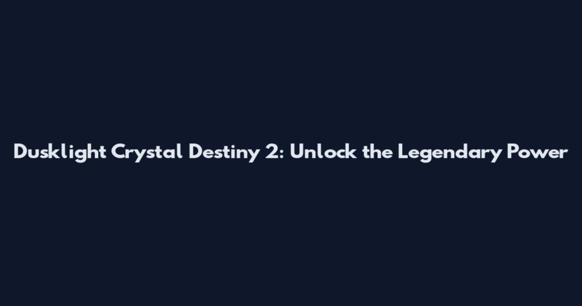 Dusklight Crystal Destiny 2: Unlock the Legendary Power