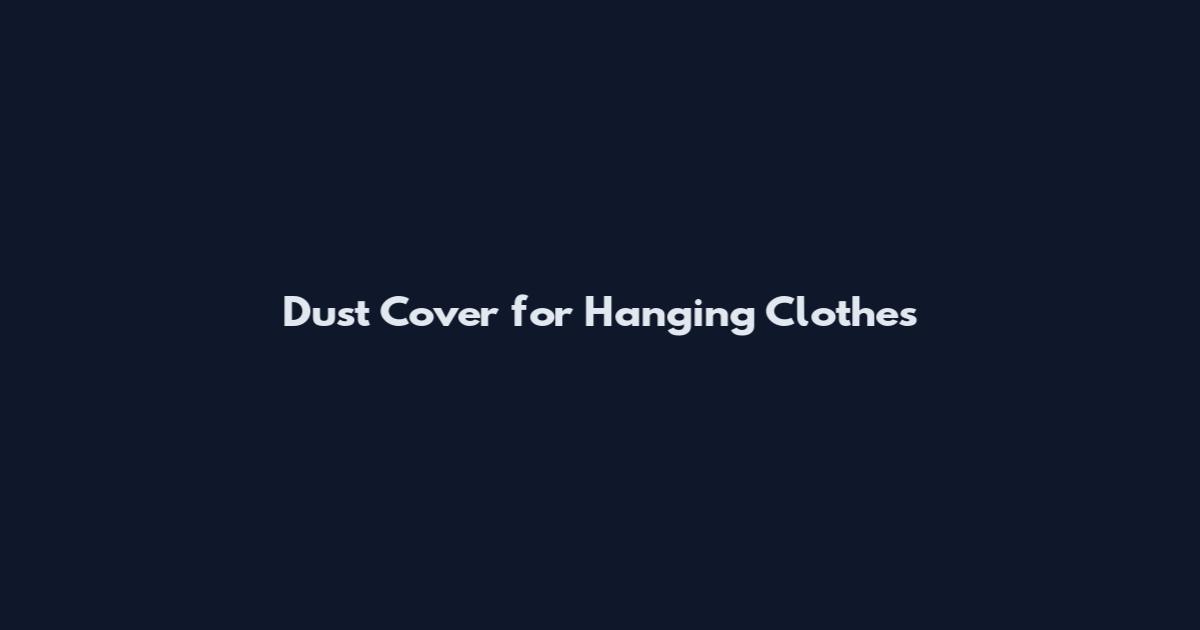 Dust Cover for Hanging Clothes