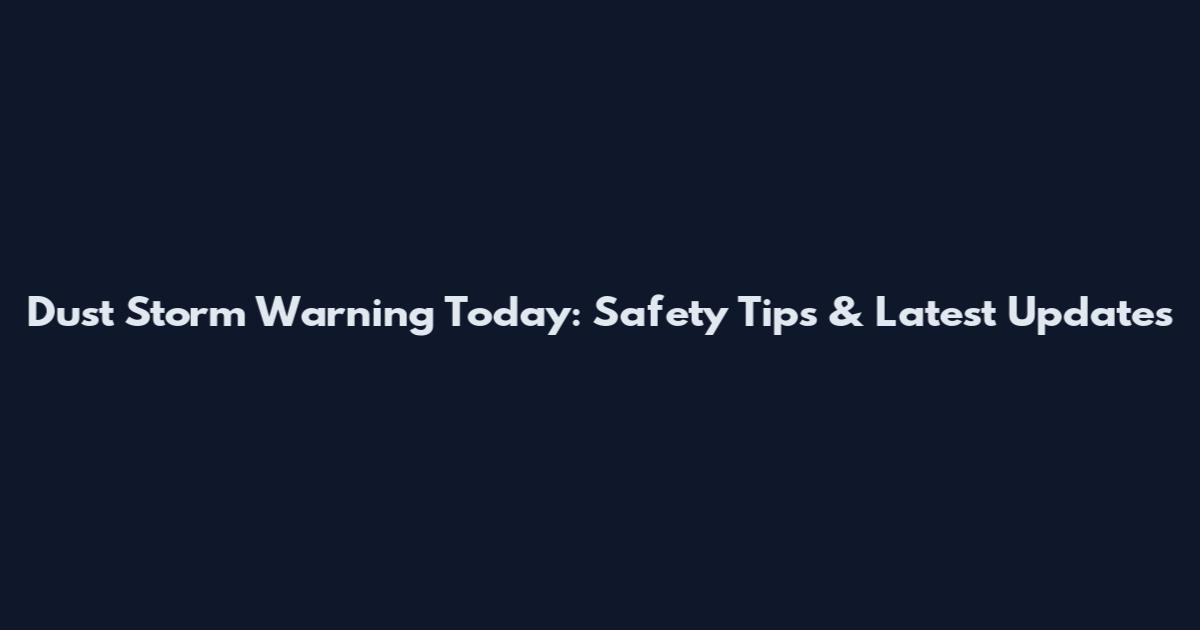 Dust Storm Warning Today: Safety Tips & Latest Updates