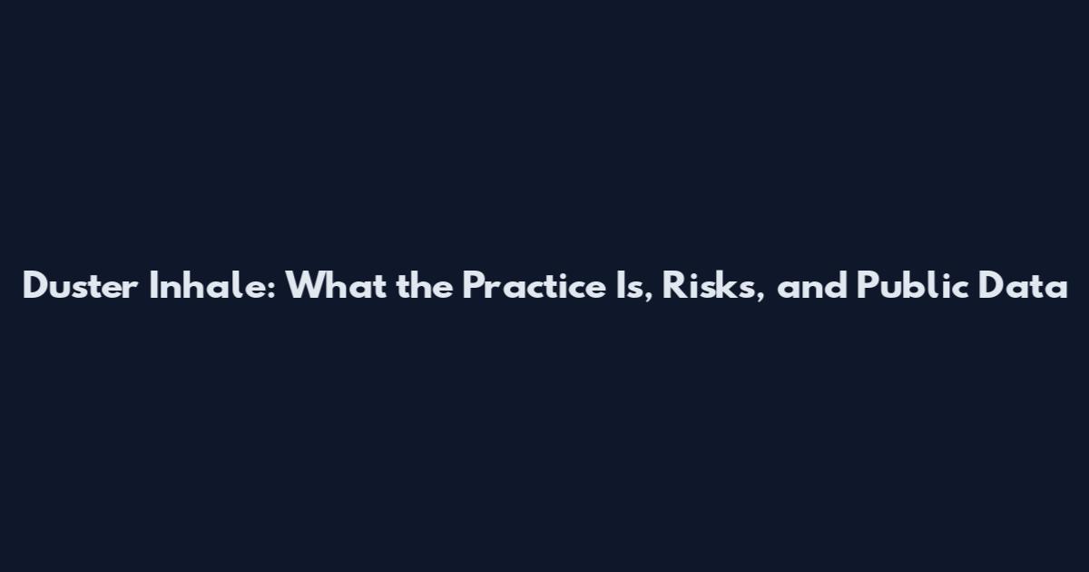 Duster Inhale: What the Practice Is, Risks, and Public Data