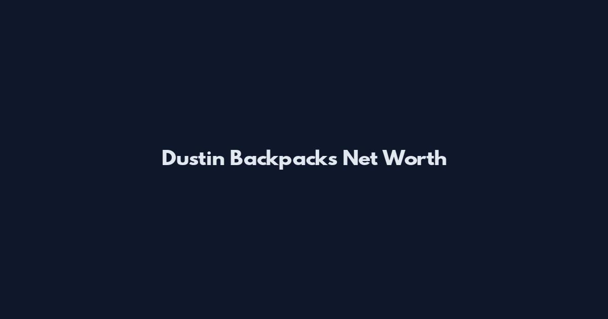 Dustin Backpacks Net Worth