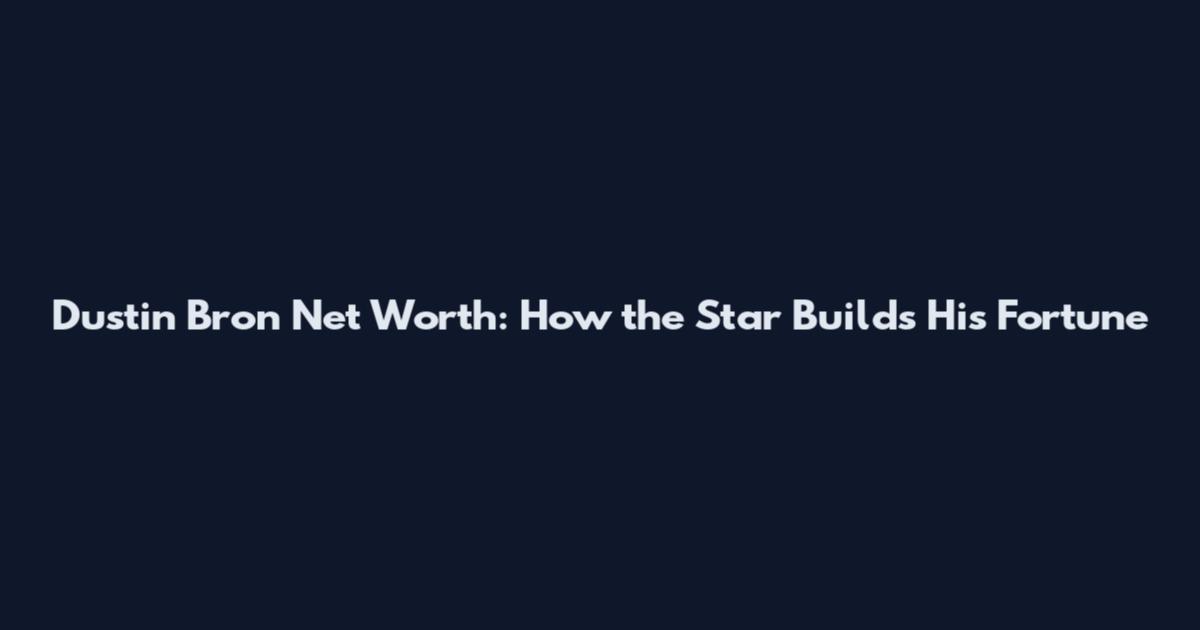 Dustin Bron Net Worth: How the Star Builds His Fortune