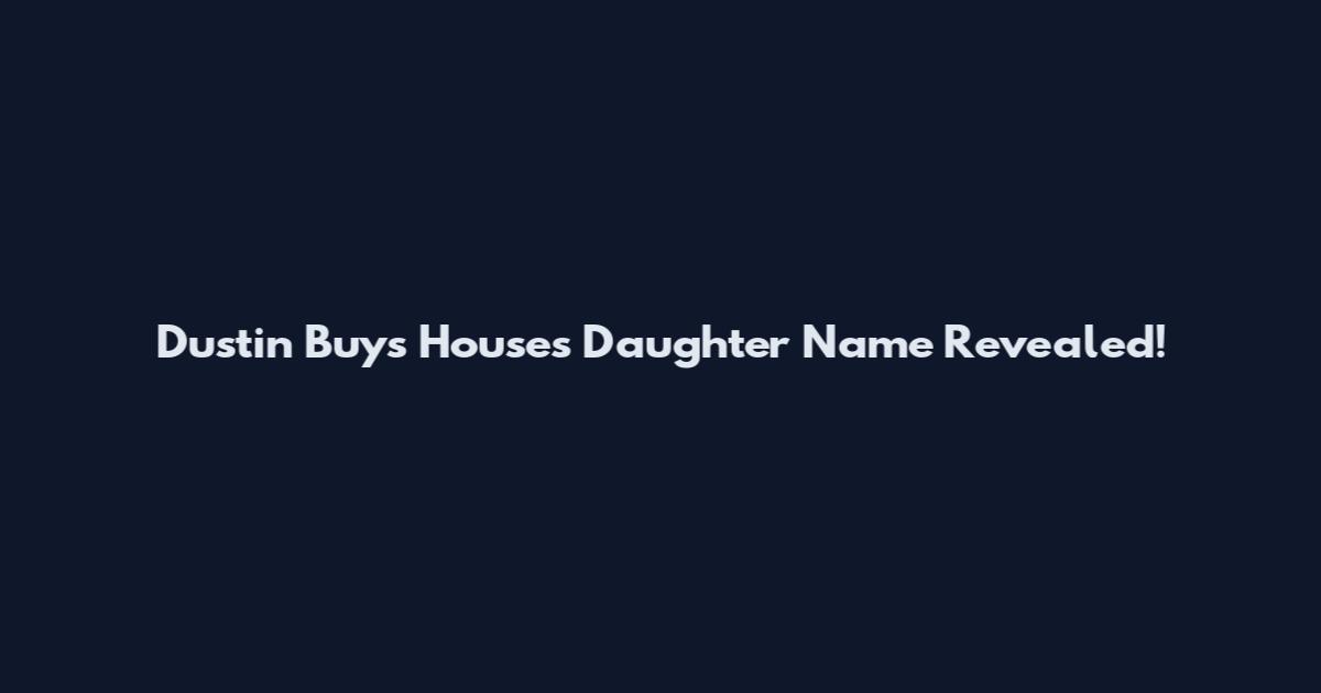 Dustin Buys Houses Daughter Name Revealed!