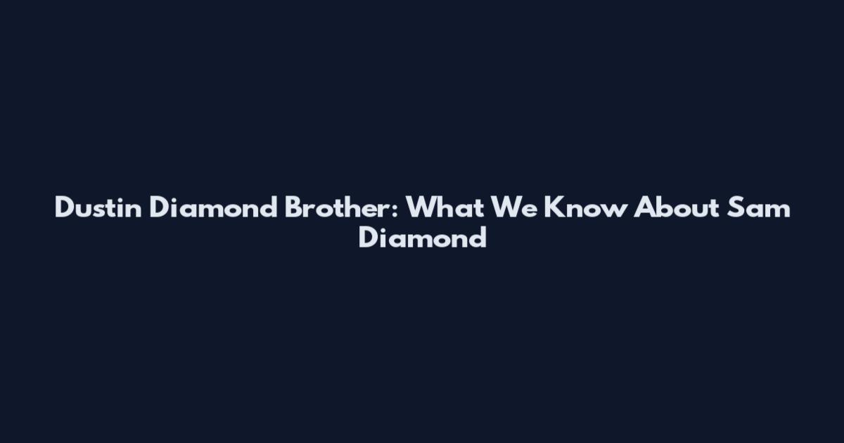 Dustin Diamond Brother: What We Know About Sam Diamond