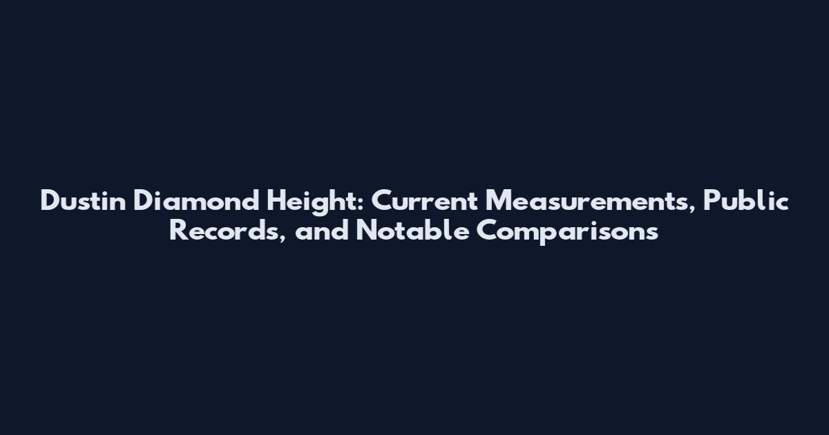 Dustin Diamond Height: Current Measurements, Public Records, and Notable Comparisons