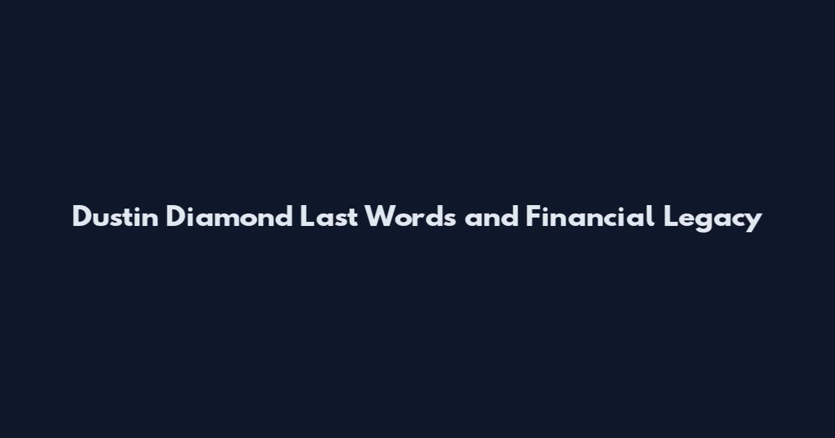 Dustin Diamond Last Words and Financial Legacy
