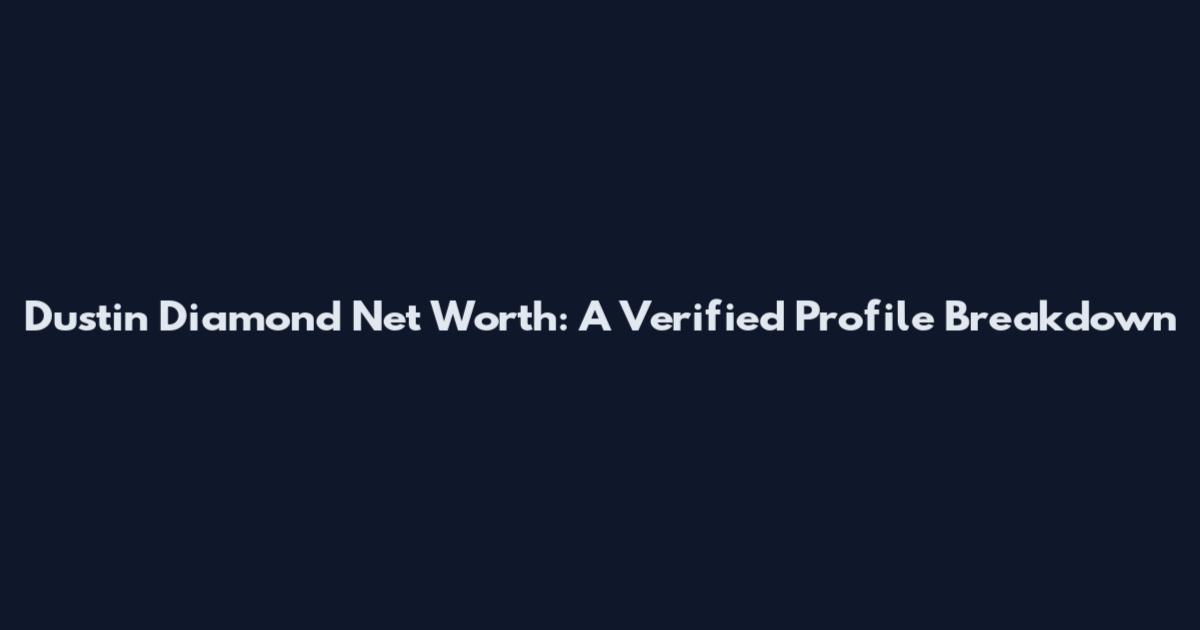 Dustin Diamond Net Worth: A Verified Profile Breakdown