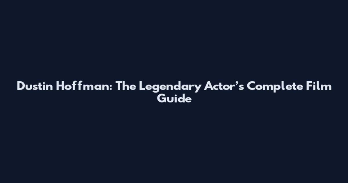 Dustin Hoffman: The Legendary Actor’s Complete Film Guide