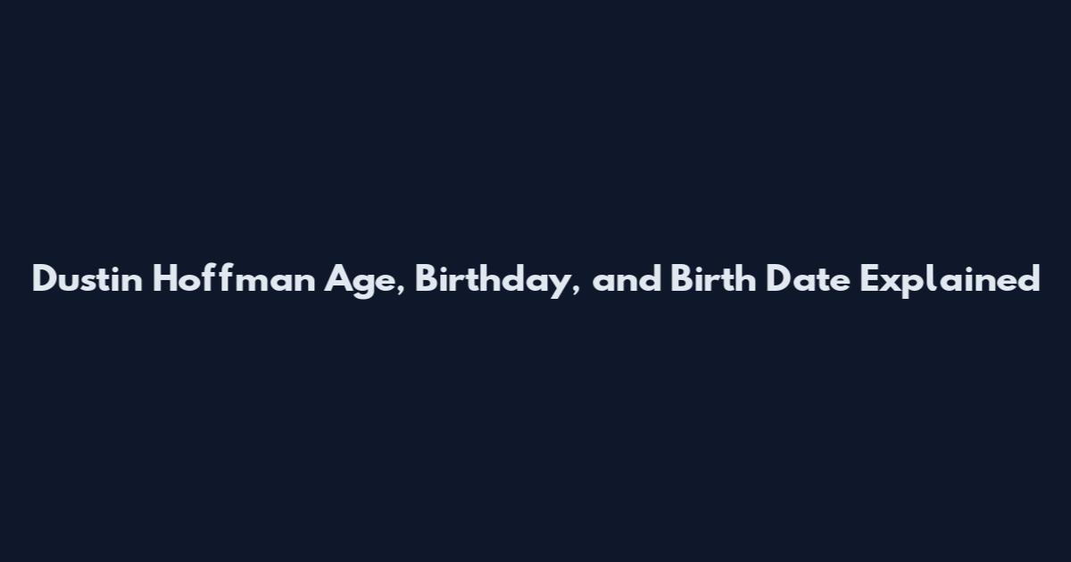 Dustin Hoffman Age, Birthday, and Birth Date Explained