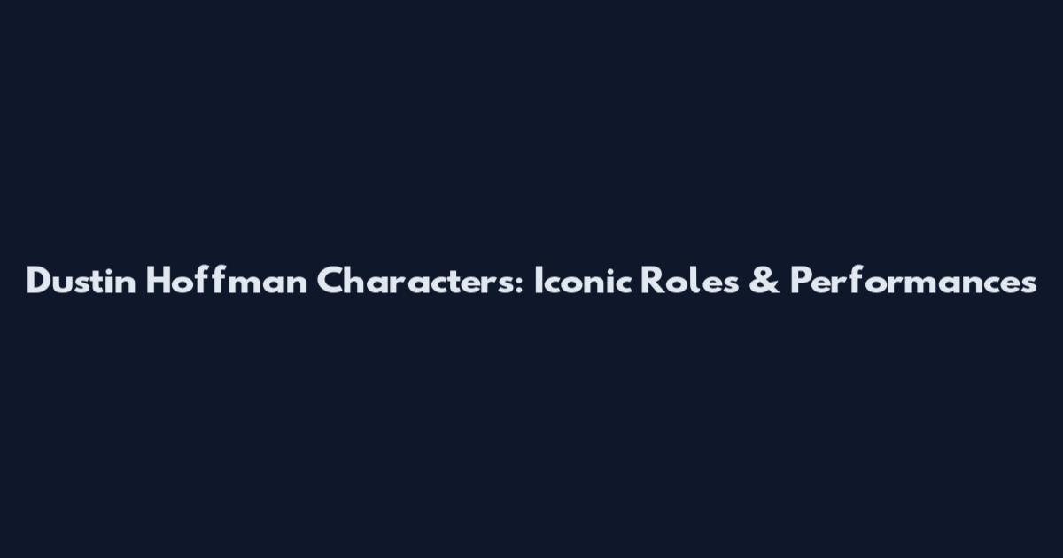 Dustin Hoffman Characters: Iconic Roles & Performances