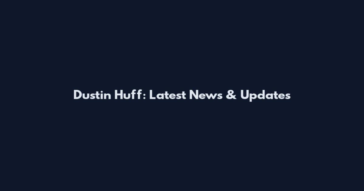 Dustin Huff: Latest News & Updates