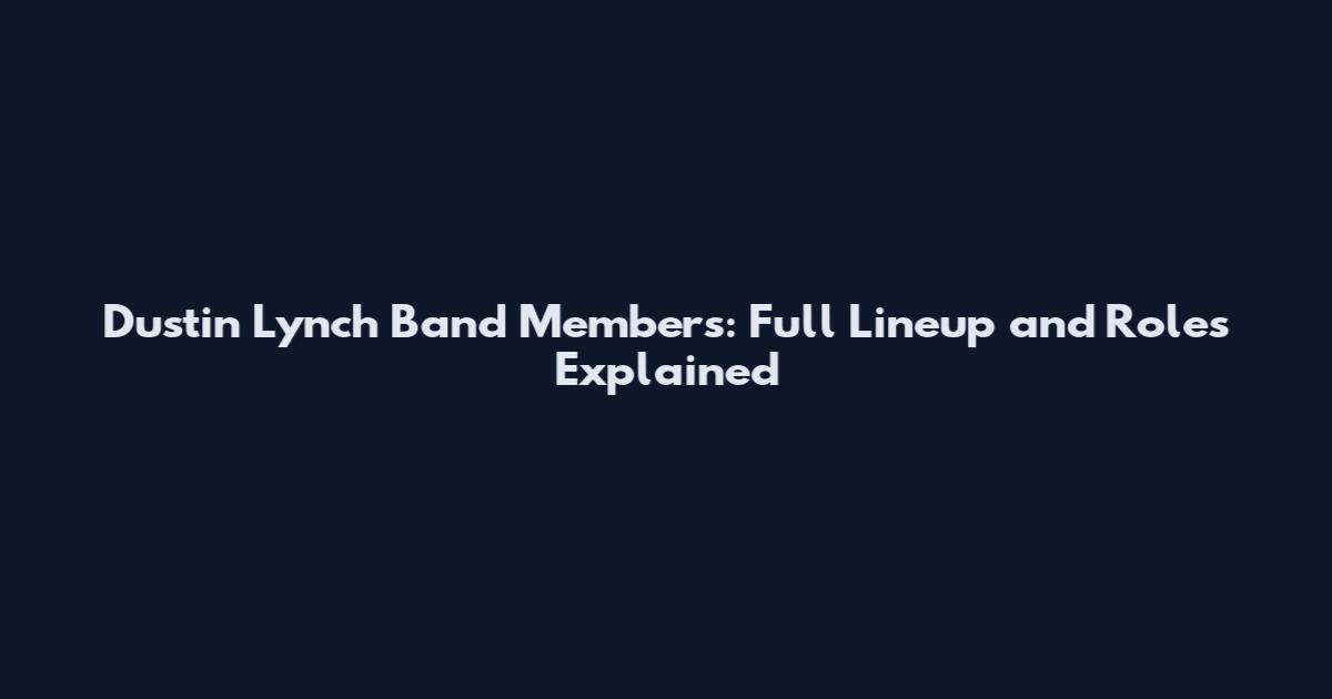 Dustin Lynch Band Members: Full Lineup and Roles Explained