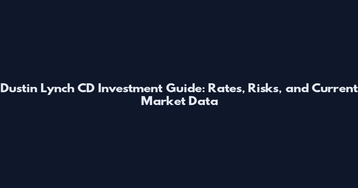 Dustin Lynch CD Investment Guide: Rates, Risks, and Current Market Data