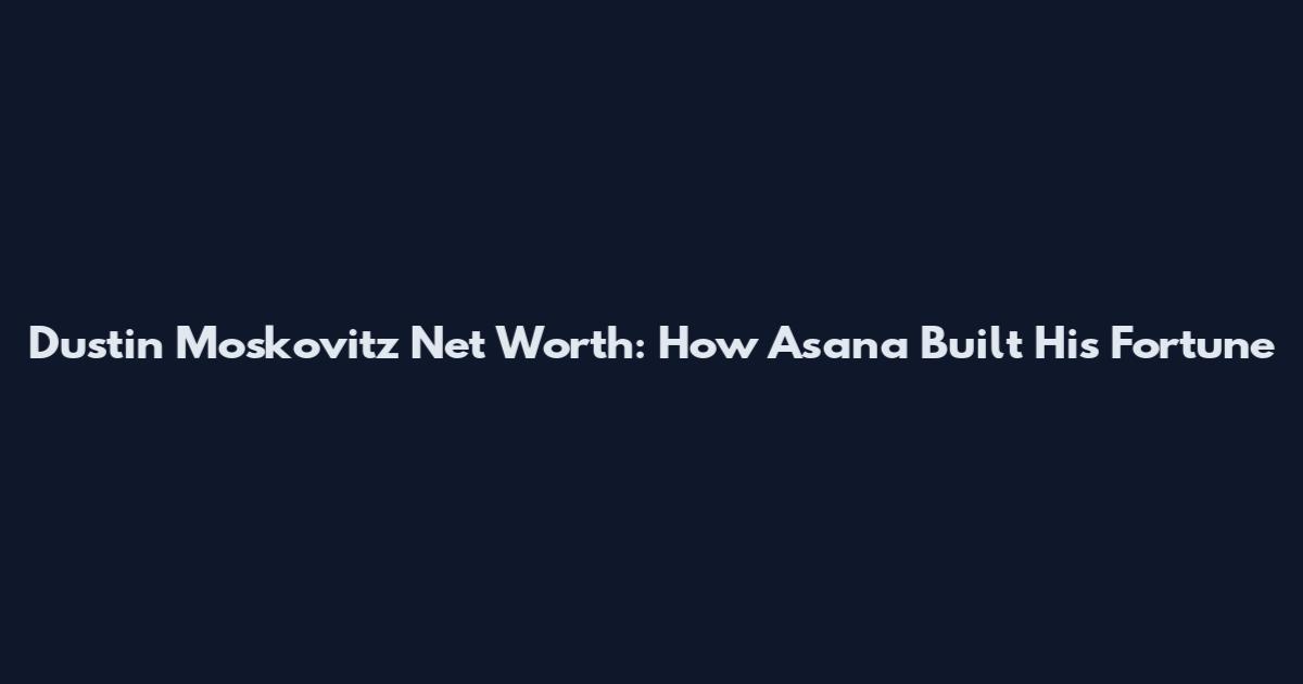 Dustin Moskovitz Net Worth: How Asana Built His Fortune
