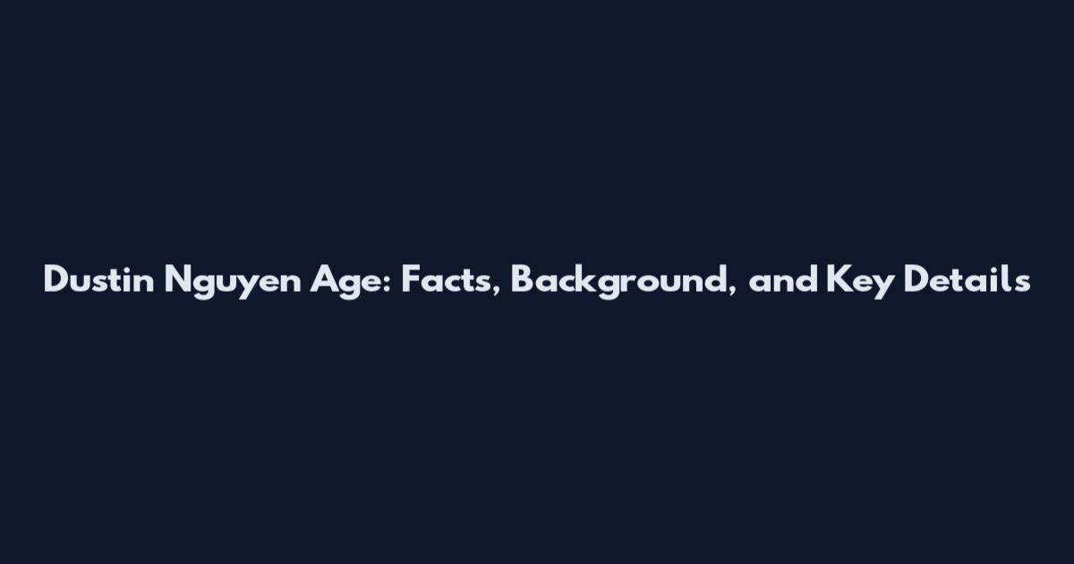 Dustin Nguyen Age: Facts, Background, and Key Details