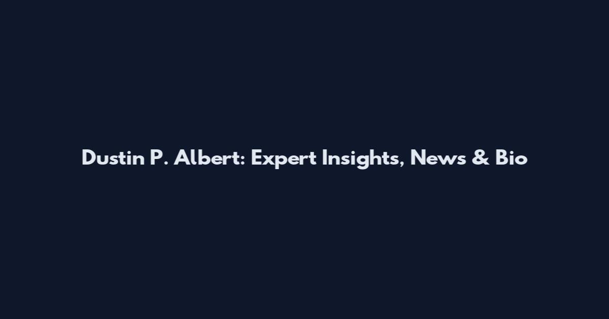 Dustin P. Albert: Expert Insights, News & Bio