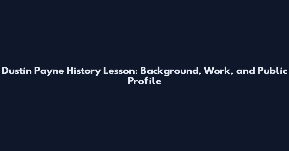 Dustin Payne History Lesson: Background, Work, and Public Profile