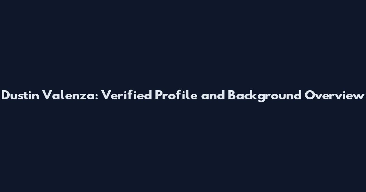 Dustin Valenza: Verified Profile and Background Overview