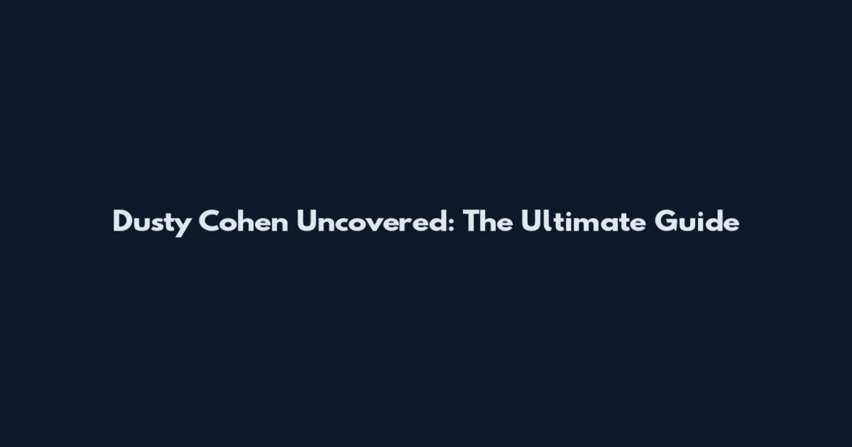 Dusty Cohen Uncovered: The Ultimate Guide