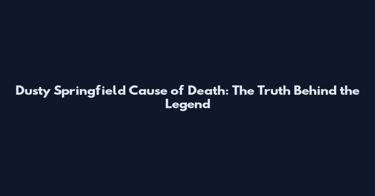 Dusty Springfield Cause of Death: The Truth Behind the Legend
