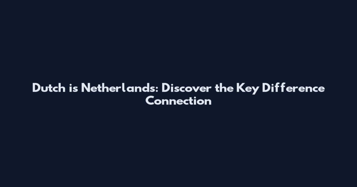 Dutch is Netherlands: Discover the Key Difference Connection