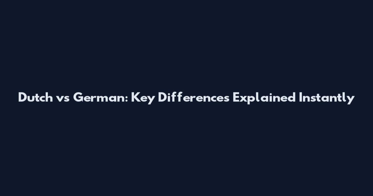 Dutch vs German: Key Differences Explained Instantly