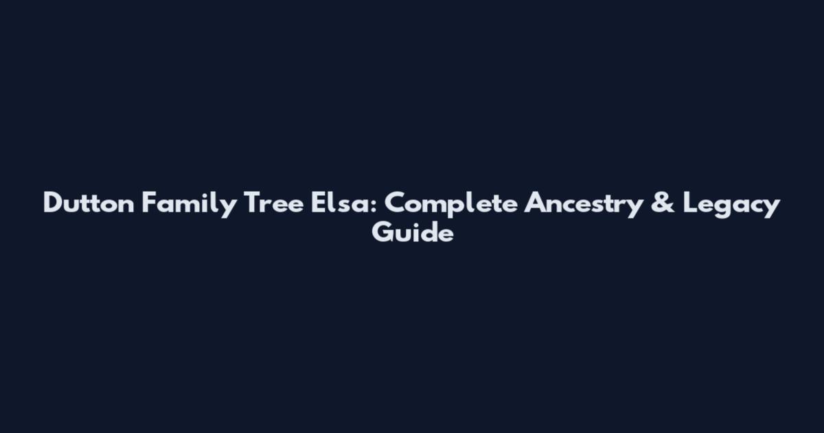 Dutton Family Tree Elsa: Complete Ancestry & Legacy Guide