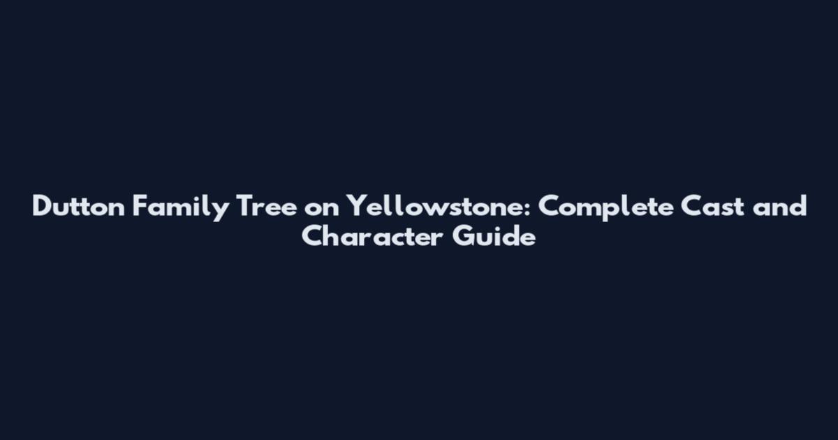 Dutton Family Tree on Yellowstone: Complete Cast and Character Guide