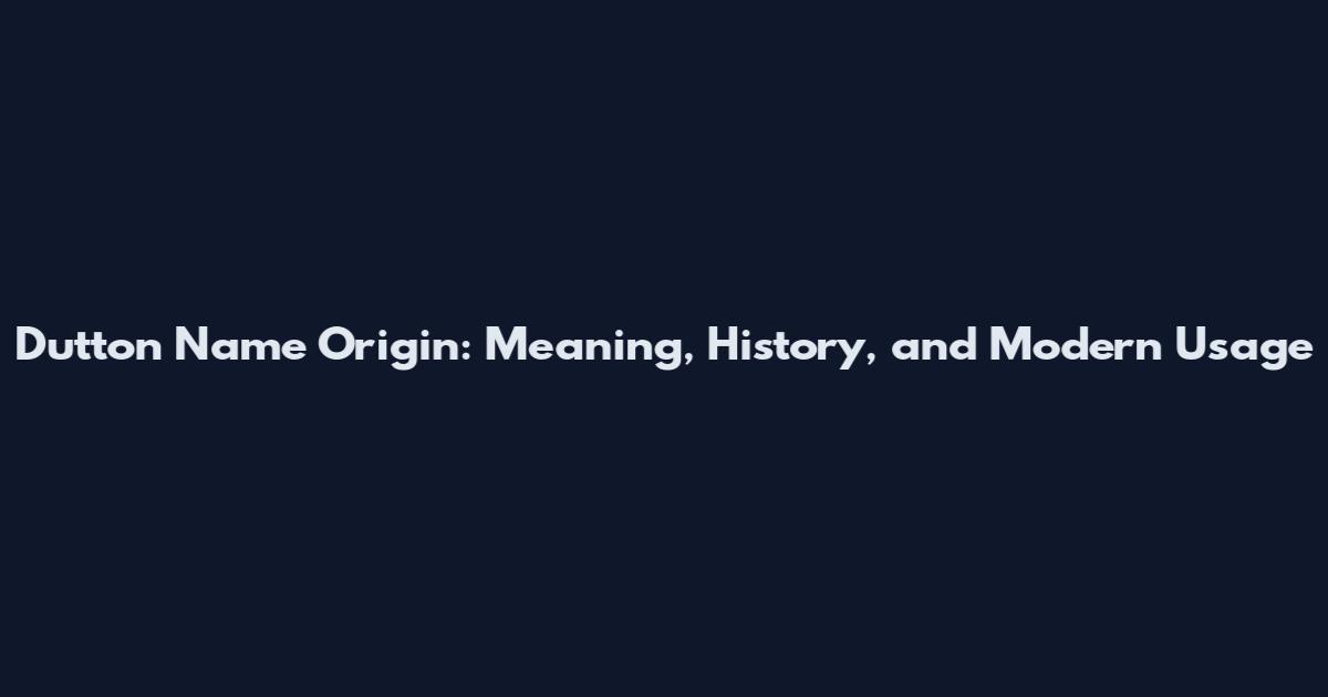 Dutton Name Origin: Meaning, History, and Modern Usage
