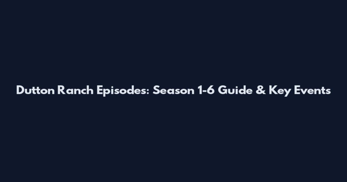 Dutton Ranch Episodes: Season 1-6 Guide & Key Events