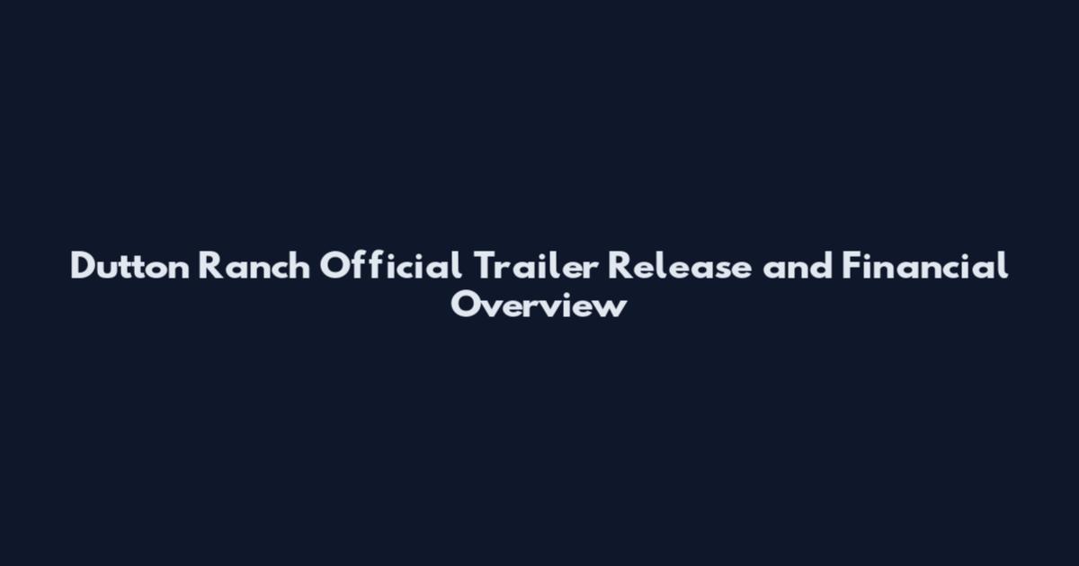 Dutton Ranch Official Trailer Release and Financial Overview