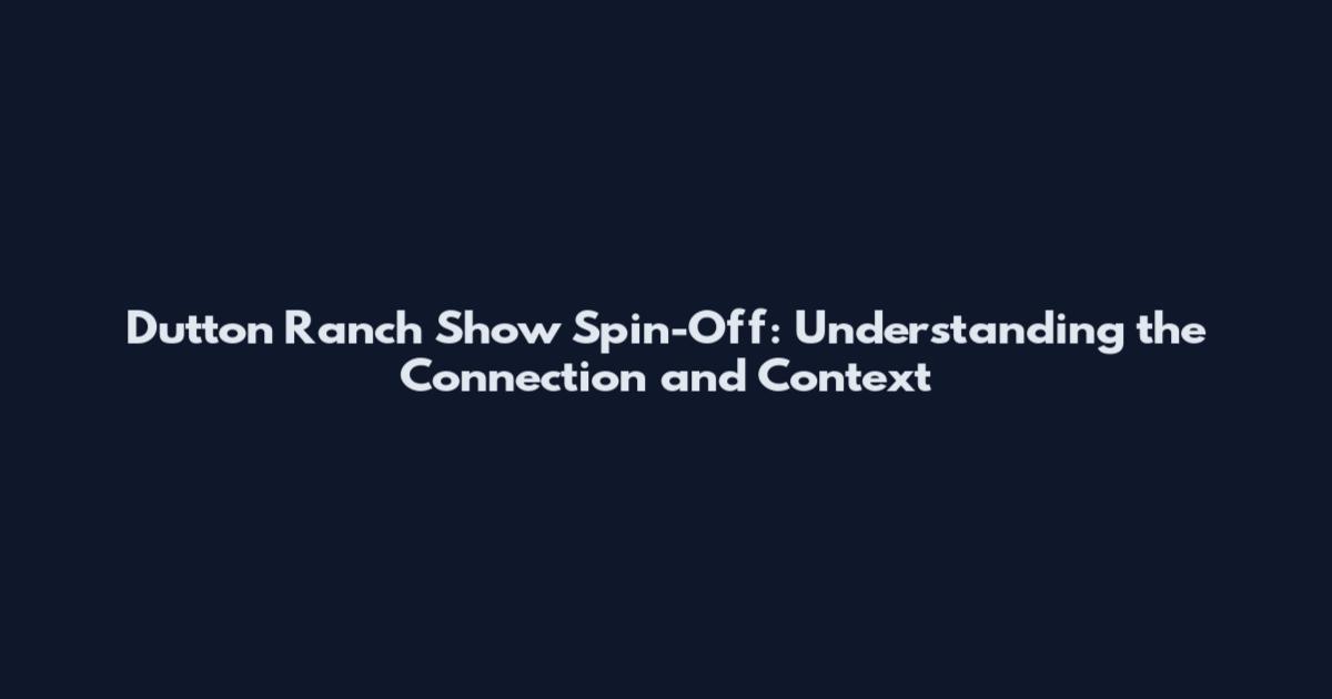 Dutton Ranch Show Spin-Off: Understanding the Connection and Context