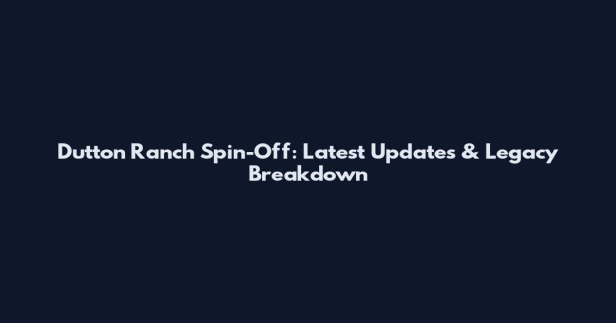 Dutton Ranch Spin-Off: Latest Updates & Legacy Breakdown