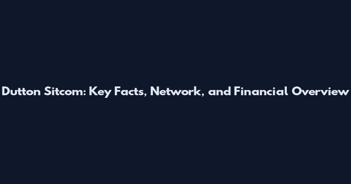 Dutton Sitcom: Key Facts, Network, and Financial Overview