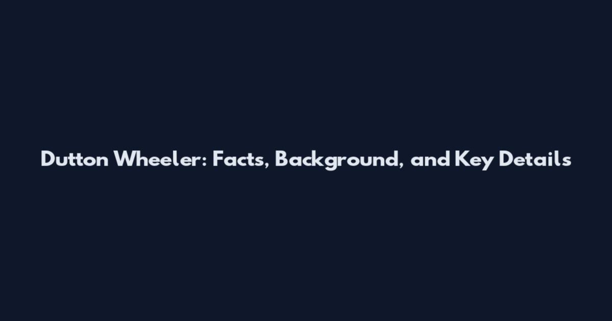 Dutton Wheeler: Facts, Background, and Key Details