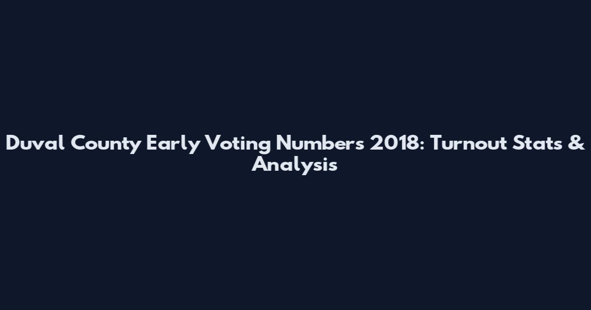 Duval County Early Voting Numbers 2018: Turnout Stats & Analysis