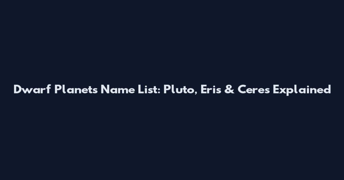 Dwarf Planets Name List: Pluto, Eris & Ceres Explained