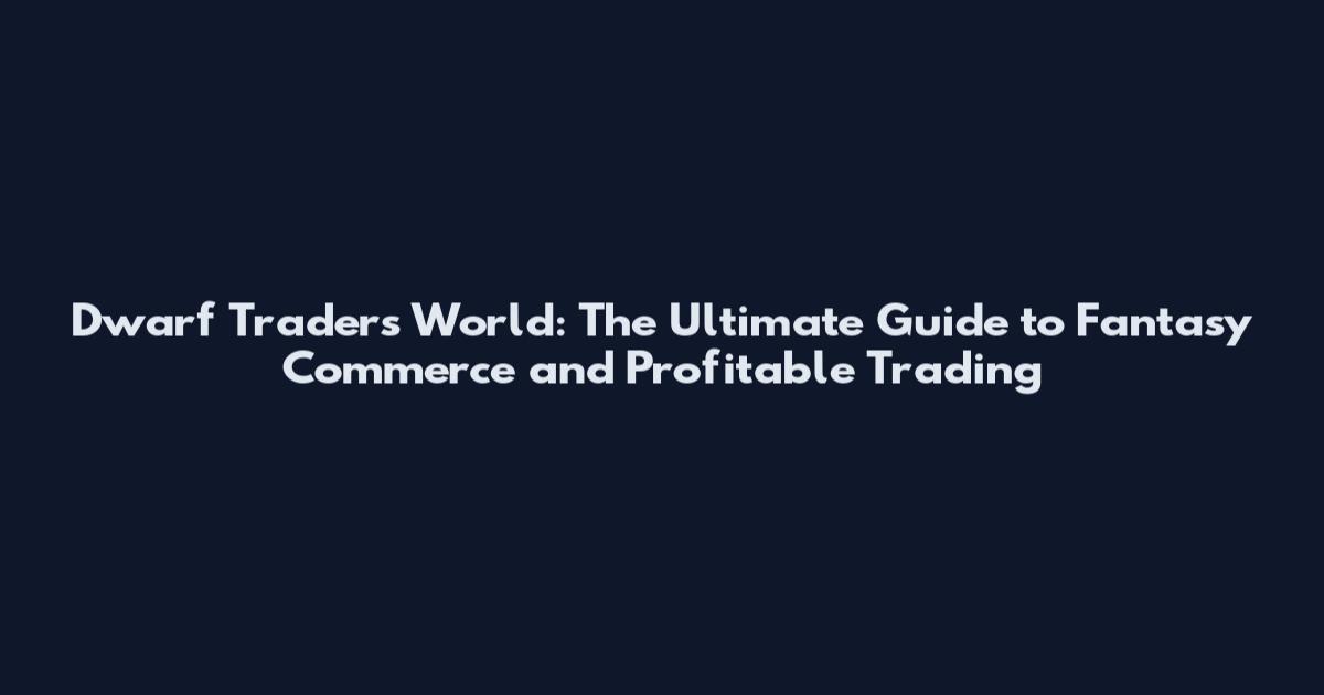 Dwarf Traders World: The Ultimate Guide to Fantasy Commerce and Profitable Trading