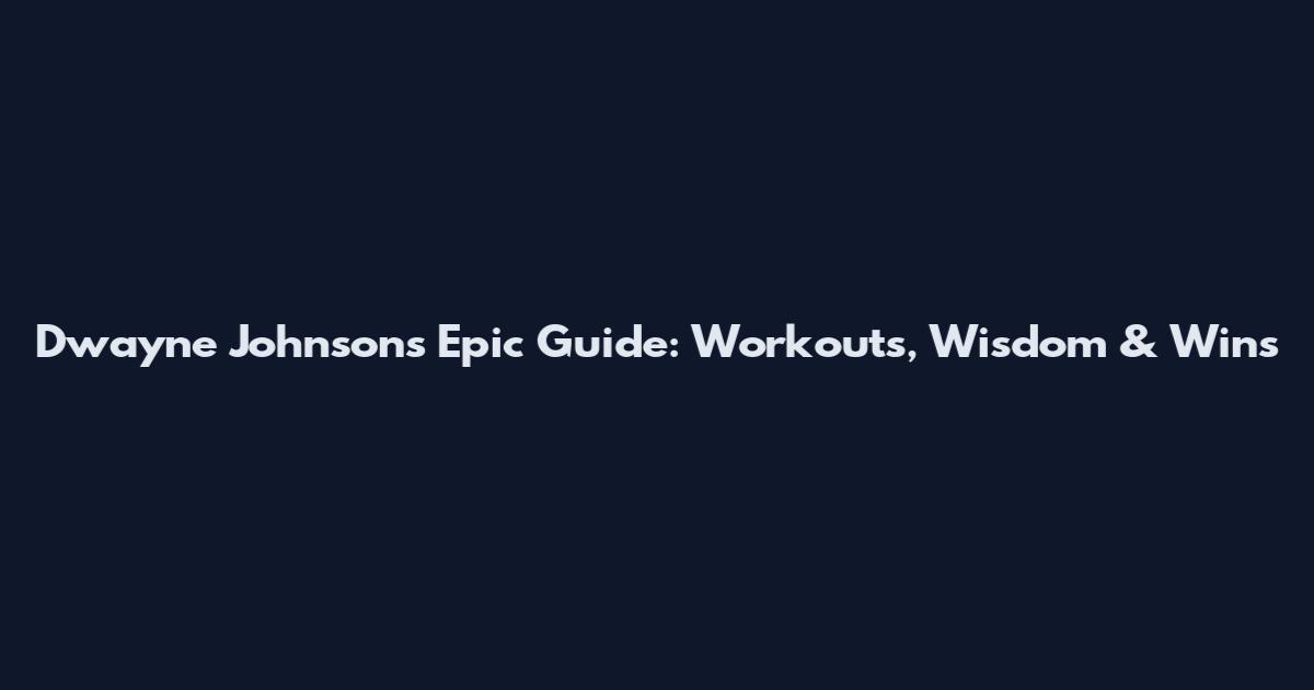 Dwayne Johnson's Epic Guide: Workouts, Wisdom & Wins