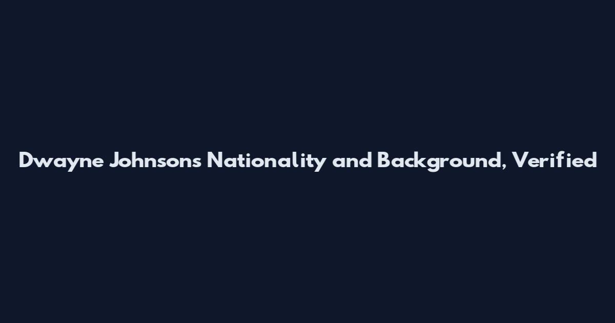 Dwayne Johnson's Nationality and Background, Verified