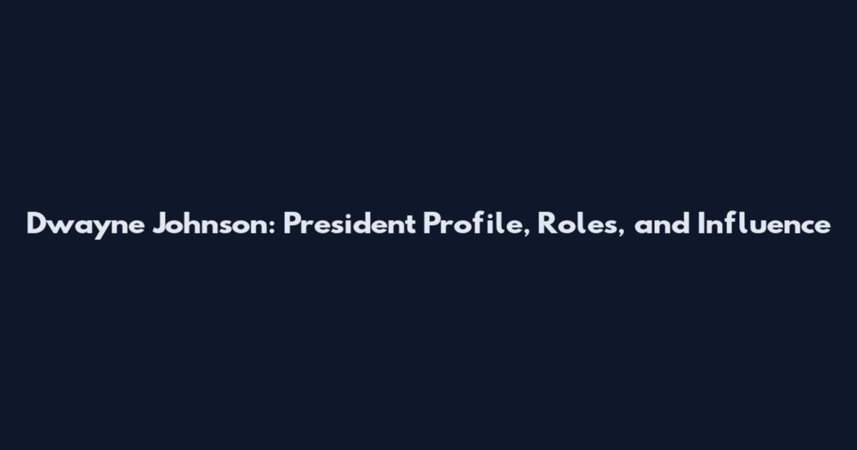 Dwayne Johnson: President Profile, Roles, and Influence